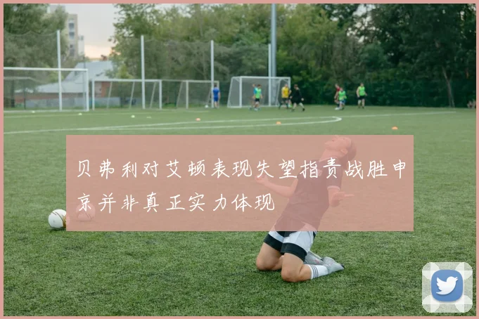 贝弗利对艾顿表现失望指责战胜申京并非真正实力体现